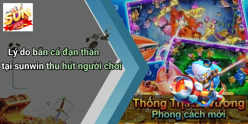 Bắn Cá Đạn Thần: Trải Nghiệm Giải Trí Đỉnh Cao Tại SUNWIN 2 Lý do bắn cá đạn thần tại sunwin thu hút người chơi