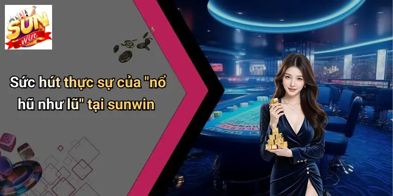Nổ Hũ Như Lũ: Sức Hút Cuồng Nhiệt Của Thế Giới Slot Game Tại SUNWIN 1 Sức hút thực sự của "nổ hũ như lũ" tại sunwin