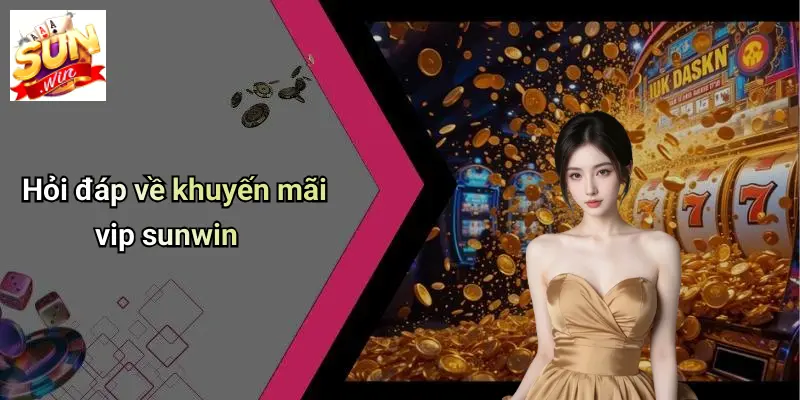 Khuyến Mãi VIP: Đặc Quyền Đỉnh Cao Dành Cho Thành Viên SUNWIN 5 Hỏi đáp về khuyến mãi vip sunwin