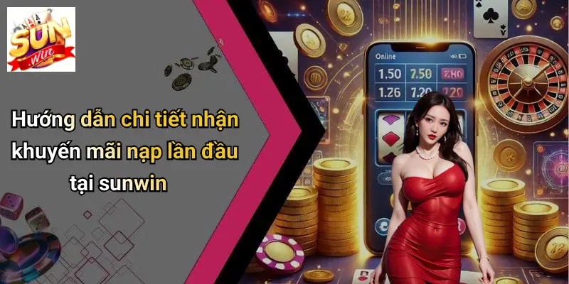 Khuyến Mãi Nạp Lần Đầu: SUNWIN Đạt Chuẩn Ưu Đãi Hàng Đầu 3 Hướng dẫn chi tiết nhận khuyến mãi nạp lần đầu tại sunwin