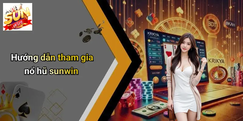 NỔ HŨ SUNWIN: Sân Chơi Thưởng Lớn Cho Mọi Game Thủ 3 Hướng dẫn tham gia nổ hũ sunwin