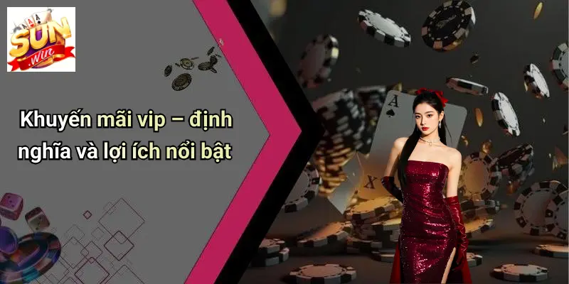 Khuyến Mãi VIP: Đặc Quyền Đỉnh Cao Dành Cho Thành Viên SUNWIN 1 Khuyến mãi vip – định nghĩa và lợi ích nổi bật