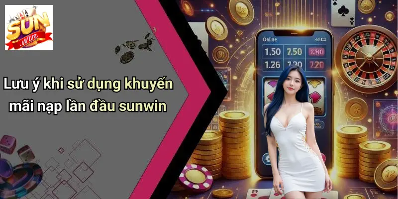 Khuyến Mãi Nạp Lần Đầu: SUNWIN Đạt Chuẩn Ưu Đãi Hàng Đầu 4 Lưu ý khi sử dụng khuyến mãi nạp lần đầu sunwin