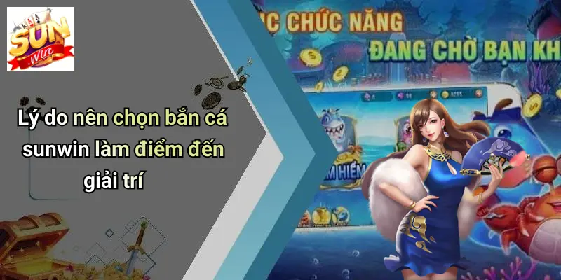 BẮN CÁ SUNWIN: Trải Nghiệm Săn Thưởng Đỉnh Cao Tại SUNWIN 5 Lý do nên chọn bắn cá sunwin làm điểm đến giải trí