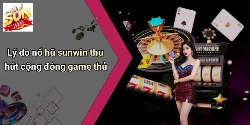 NỔ HŨ SUNWIN: Sân Chơi Thưởng Lớn Cho Mọi Game Thủ 2 Lý do nổ hũ sunwin thu hút cộng đồng game thủ