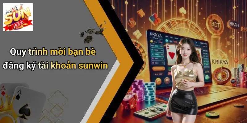 Mời Bạn Bè Đăng Ký: Khám Phá Thế Giới Giải Trí Và Nhận Thưởng Hấp Dẫn 2 Quy trình mời bạn bè đăng ký tài khoản sunwin