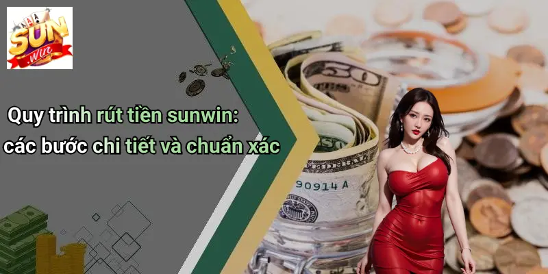 Rút Tiền SUNWIN: Hướng Dẫn Chi Tiết, Lưu Ý Và Giải Đáp Thắc Mắc 2 Quy trình rút tiền sunwin: các bước chi tiết và chuẩn xác
