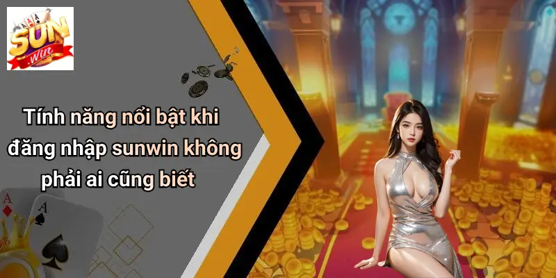 Đăng Nhập SUNWIN: Cánh Cửa Đến Thế Giới Giải Trí Đỉnh Cao 4 Tính năng nổi bật khi đăng nhập sunwin không phải ai cũng biết